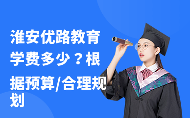 淮安优路教育学费多少？根据预算，合理规划
