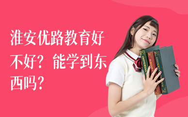 淮安优路教育好不好？能学到东西吗？